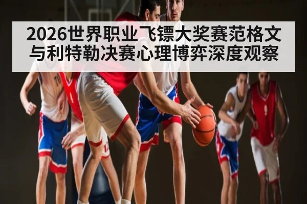 2026世界职业飞镖大奖赛范格文与利特勒决赛心理博弈深度观察