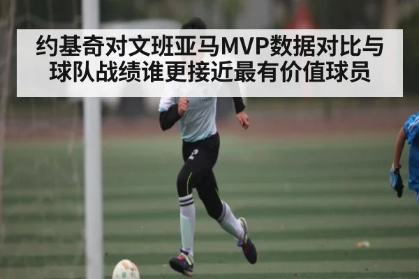 约基奇对文班亚马MVP数据对比与球队战绩谁更接近最有价值球员